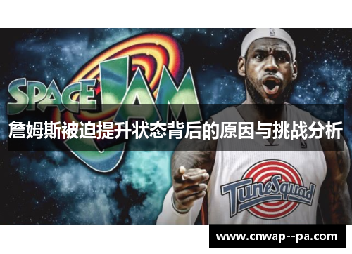 詹姆斯被迫提升状态背后的原因与挑战分析 詹姆斯被迫提升状态背后的原因与挑战分析