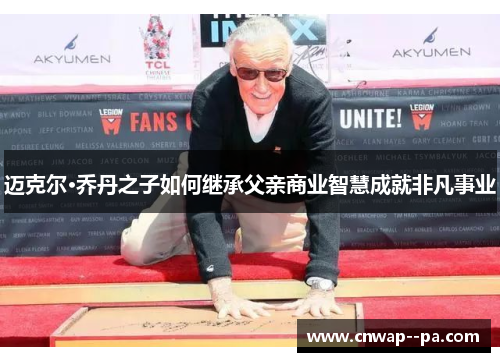 迈克尔·乔丹之子如何继承父亲商业智慧成就非凡事业