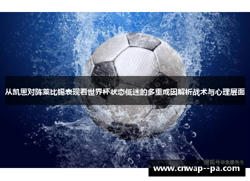 从凯恩对阵莱比锡表现看世界杯状态低迷的多重成因解析战术与心理层面 从凯恩对阵莱比锡表现看世界杯状态低迷的多重成因解析战术与心理层面
