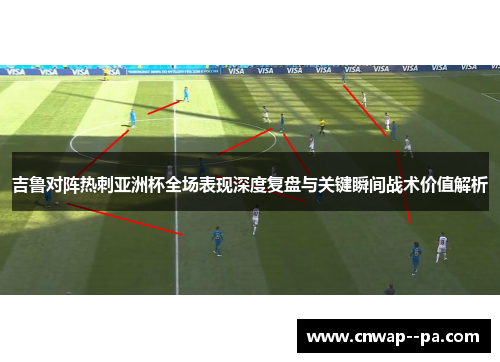 吉鲁对阵热刺亚洲杯全场表现深度复盘与关键瞬间战术价值解析 吉鲁对阵热刺亚洲杯全场表现深度复盘与关键瞬间战术价值解析