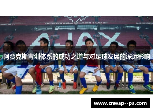 阿贾克斯青训体系的成功之道与对足球发展的深远影响